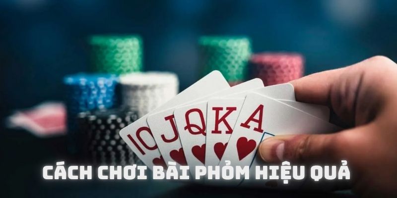 Cách chơi bài phỏm hiệu quả tăng khả năng chiến thắng