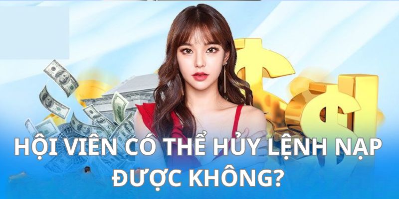 Bạn được phép hủy yêu cầu nạp tiền Rikvip