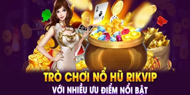 Nổ hũ Rikvip là địa chỉ tin cậy được nhiều người lựa chọn