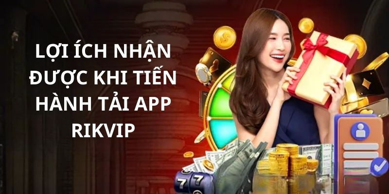 Một vài ưu điểm vượt trội khi tải app Rikvip mà thành viên nên biết